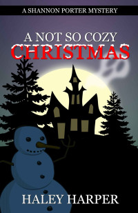 Haley Harper — A Not So Cozy Christmas (Shannon Porter Mystery 1)