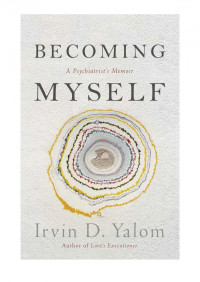 Irvin D. Yalom — Becoming Myself: A Psychiatrist’s Memoir