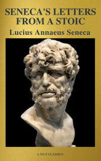 Lucius Annaeus Seneca — Seneca's Letters From A Stoic