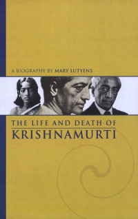 Mary Lutyens — The Life and Death of Krishnamurti