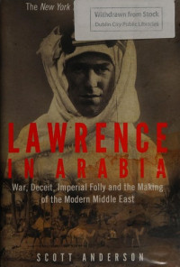 Scott Anderson — Lawrence in Arabia: War, Deceit, Imperial Folly and the Making of the Modern Middle East