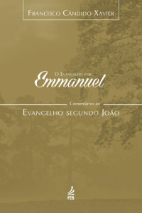 Francisco Cândido Xavier; Chico Xavier; Ditado por: Emmanuel — O evangelho por Emmanuel - Comentários ao Evangelho Segundo João (4/7)