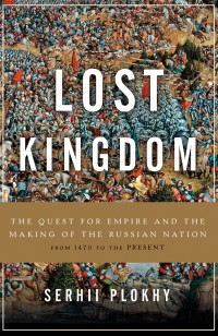 Serhii Plokhy — Lost Kingdom: The Quest for Empire and the Making of the Russian Nation