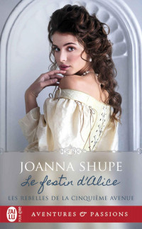 Joanna Shupe — Les rebelles de la cinquième avenue 2 - Le festin d'Alice