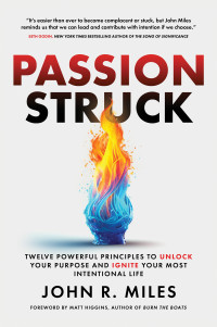 John R. Miles — Passion Struck: Twelve Powerful Principles to Unlock Your Purpose and Ignite Your Most Intentional Life
