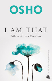 Osho — I Am That: Talks On The Isha Upanishad