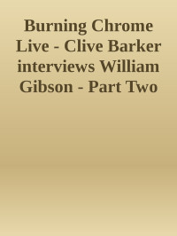 Interview — Burning Chrome Live - Clive Barker interviews William Gibson - Part Two
