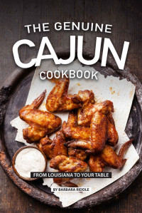 Barbara Riddle — THE GENUINE CAJUN COOKBOOK: From Louisiana to Your Table