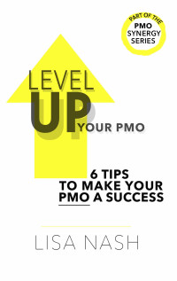 Nash, Lisa [Nash, Lisa] — Level Up Your PMO: 6 Tips to Make Your PMO a Success (PMO Synergy Book 1)