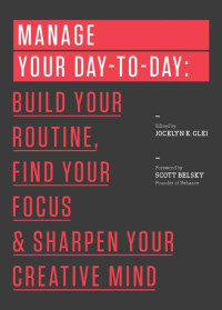 99U — Manage Your Day-to-Day: Build Your Routine, Find Your Focus, and Sharpen Your Creative Mind (99U)