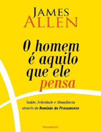 James Allen — O Homem é Aquilo Que Ele Pensa