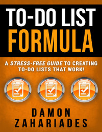 Zahariades, Damon [Zahariades, Damon] — To-Do List Formula: A Stress-Free Guide To Creating To-Do Lists That Work!