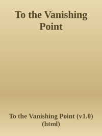 To the Vanishing Point (v1.0) (html) — To the Vanishing Point