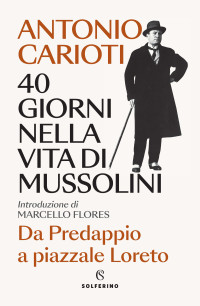 Antonio Carioti — 40 giorni nella vita di Mussolini