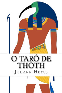 Johann Heyss — O Tarô de Thoth: Um guia para o oráculo do Novo Éon projetado por Aleister Crowley