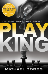 Michael Dobbs — To Play the King