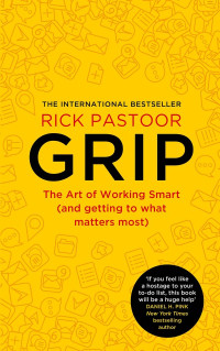 Rick Pastoor — Grip: The Art of Working Smart (And Getting to What Matters Most)