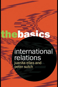 Peter Sutch and Juanita Elias — INTERNATIONAL RELATIONS THE BASICS