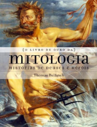 Thomas Bulfinch — O Livro de Ouro da Mitologia