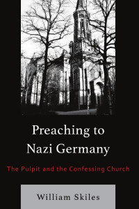 William Skiles — Preaching to Nazi Germany: The Pulpit and the Confessing Church