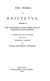 Epictetus — The works of Epictetus. Consisting of his discourses, in four books, the Enchiridion, and fragments