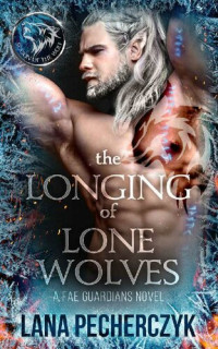 Lana Pecherczyk  — The Longing of Lone Wolves (Fae Guardians #1)