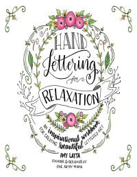 Amy Latta — Hand Lettering for Relaxation: An Inspirational Workbook for Creating Beautiful Lettered Art