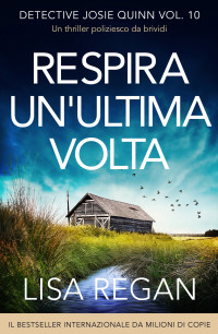 Regan, Lisa — Respira un'ultima volta: Un thriller poliziesco da brividi (Detective Josie Quinn Vol. 10) (Italian Edition)