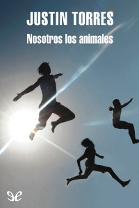 Justin Torres — Nosotros los animales