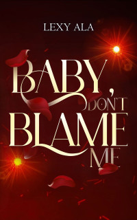 Ala, Lexy — Baby, don't blame me (Italian Edition)