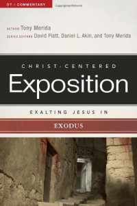 Tony Merida, (Author), David Platt, Tony Merida, Daniel Akin, (Editors) — Exalting Jesus in Exodus (Christ-Centered Exposition Commentary | CCEC)