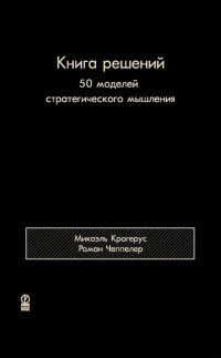 Микаэль Крогерус & Роман Чеппелер — Книга решений. 50 моделей стратегического мышления