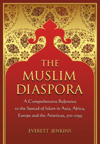 Everett Jenkins, Jr. — The Muslim Diaspora (Volume 1, 570-1500): A Comprehensive Chronology of the Spread of Islam in Asia, Africa, Europe and the Americas