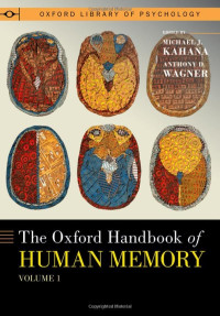 Michael J. Kahana, Edmund J and Louise W Kahn Term Professor of Psychology Michael J Kahana, Anthony D. Wagner, Lucie Stern Professor of Psychology Anthony D Wagner — The Oxford Handbook of Human Memory, Two Volume Pack : Foundations and Applications