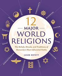 Jason Boyett — 12 Major World Religions: The Beliefs, Rituals, and Traditions of Humanity's Most Influential Faiths