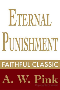 Arthur W. Pink [Pink, Arthur W.] — Eternal Punishment
