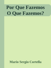 Mario Sergio Cortella — Por Que Fazemos O Que Fazemos?