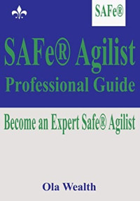 Ola Wealth [Wealth, Ola] — SAFe® Agilist (SA) Professional Guide: Become an Expert Safe® Agilist
