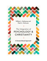 William Hathaway, Mark A.Yarhouse — The Integration of Psychology & Christianity