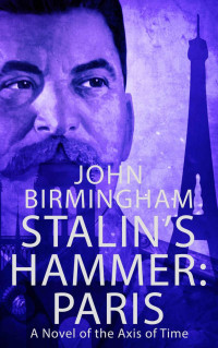 John Birmingham — Stalin's Hammer: Paris: A Novel of the Axis of Time