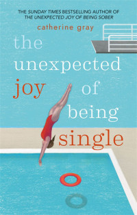 Catherine Gray — The Unexpected Joy of Being Single: Locating happily-single serenity