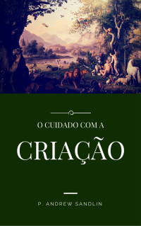 P. Andrew Sandlin — O cuidado com a criação: Uma visão cristã do meio ambiente