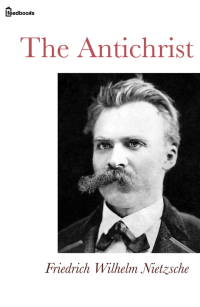 Friedrich Wilhelm Nietzsche — The Antichrist