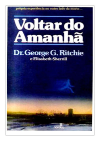 Dr. George G. Ritchie e Elisabeth Sherrill — VOLTAR DO AMANHÃ