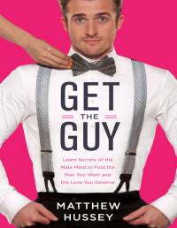 Matthew Hussey — Get the Guy: Learn Secrets of the Male Mind to Find the Man You Want and the Love You Deserve 