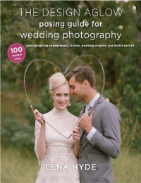 Lena Hyde — The Design Aglow Posing Guide for Wedding Photography: 100 Modern Ideas for Photographing Engagements, Brides, Wedding Couples, and Wedding Parties