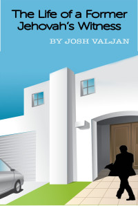 Valjan, Josh [Valjan, Josh] — The Life of a Former Jehovah's Witness