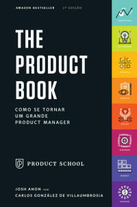 Josh Anon Carlos González de Villaumbrosia — The Product Book - Como se tornar um grande Product Manager
