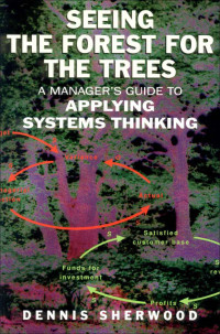 Sherwood, Dennis — Seeing the Forest for the Trees: A Manager's Guide to Applying Systems Thinking