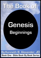 Kenneth B Alexander J.D. — The Book of Genesis – Beginnings